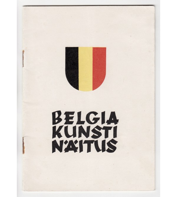 Belgia kunstinäitus : Tallinnas, Kunstihoones 14. maist - 27. maini 1938. a. (Belgian Art Exhibition : Tallinn Art Hall May 14 - 27, 1938) [Exhibition Catalog]
