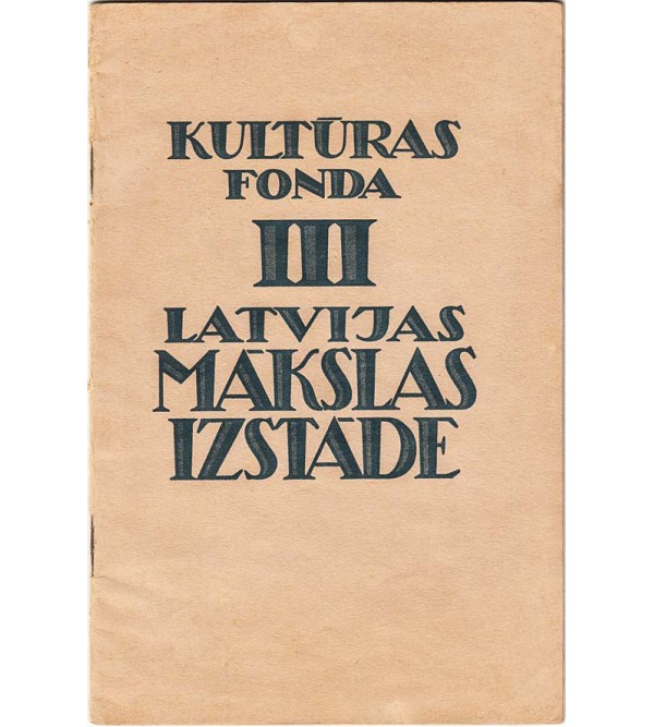 Kulturas fonda III. Latvijas makslas izstades katalogs : no 1936. g. 19. decembra lidz 1937. g. 17. janvarim (Catalog for the Third Exhibition of Latvian Art of the Culture Foundation : from Dec. 19, 1936 to Jan. 17, 1937)