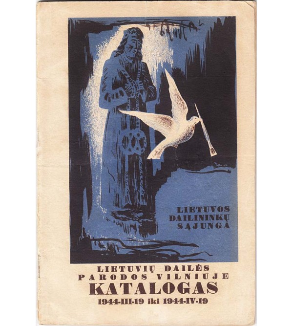 Lietuviu dailes parodos Vilniuje katalogas : 1944.III.19 - 1944.IV.19 : Vilniaus dailes muziejus (Catalogue of the Exhibition of Lithuanian Art in Vilnius : Mar. 19, 1944 - Apr. 19, 1944 : Vilnius Art Museum)